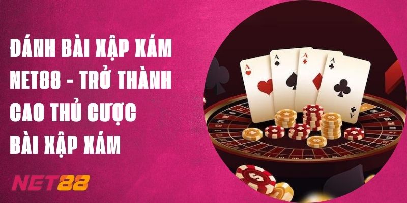 Đánh Bài Xập Xám Net88 - Trở Thành Cao Thủ Cược Bài Xập Xám