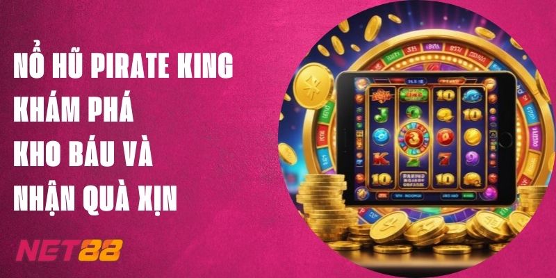 Nổ Hũ Pirate King - Khám Phá Kho Báu Net88 Nhận Quà Xịn