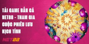 Tải Game Bắn Cá Net88 - Tham Gia Cuộc Phiêu Lưu Kịch Tính