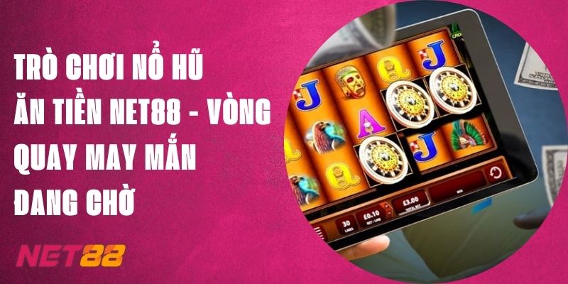 Trò Chơi Nổ Hũ Ăn Tiền Net88 - Vòng Quay May Mắn Đang Chờ