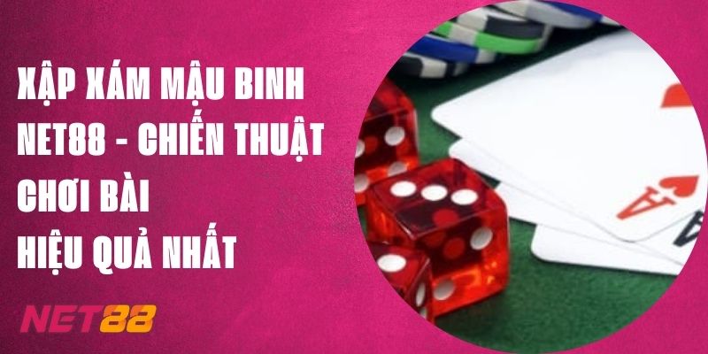 Xập Xám Mậu Binh Net88 - Chiến Thuật Chơi Bài Hiệu Quả Nhất